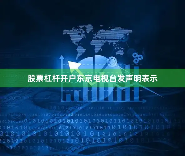 股票杠杆开户东京电视台发声明表示