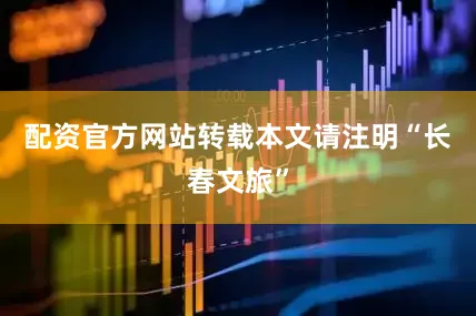 配资官方网站转载本文请注明“长春文旅”