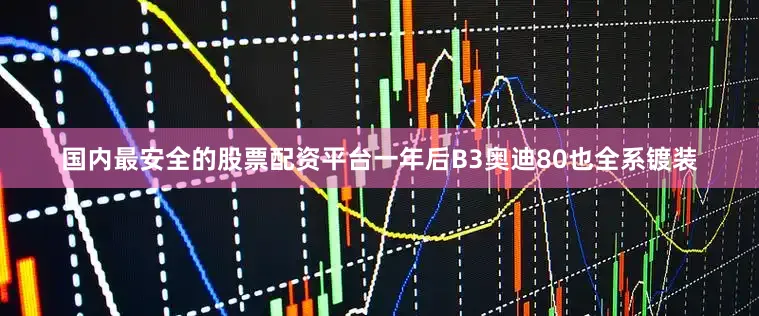 国内最安全的股票配资平台一年后B3奥迪80也全系镀装