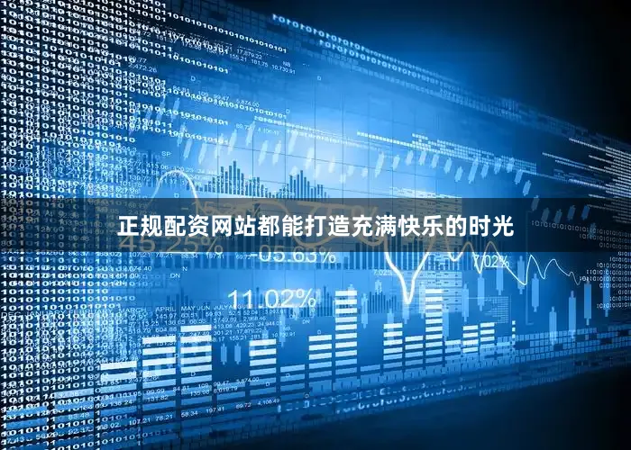 正规配资网站都能打造充满快乐的时光