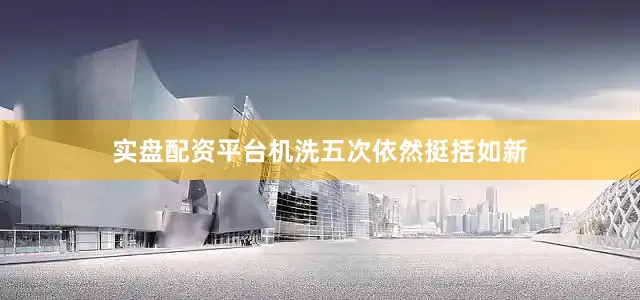 实盘配资平台机洗五次依然挺括如新