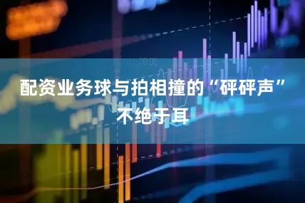 配资业务球与拍相撞的“砰砰声”不绝于耳