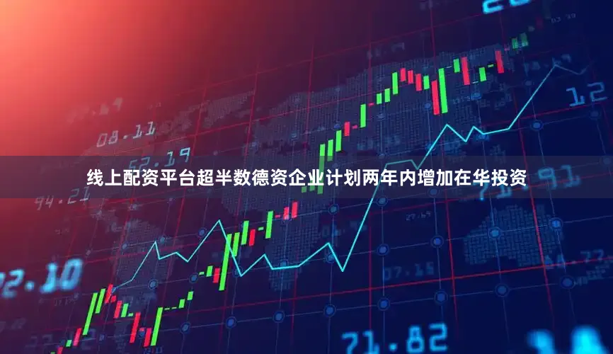 线上配资平台超半数德资企业计划两年内增加在华投资