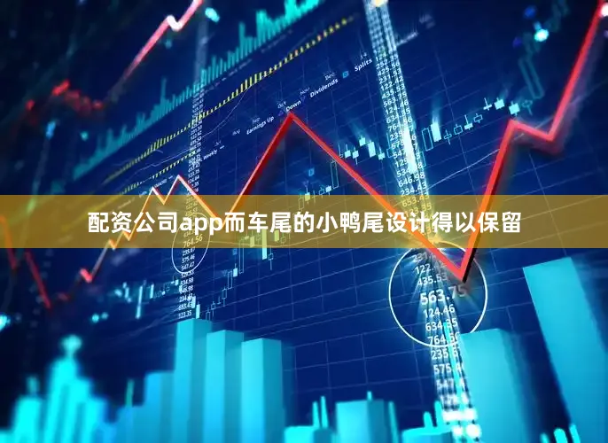 配资公司app而车尾的小鸭尾设计得以保留